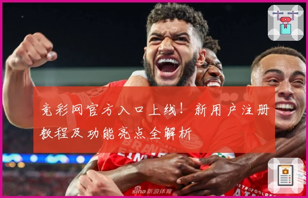 竞彩网官方入口上线！新用户注册教程及功能亮点全解析