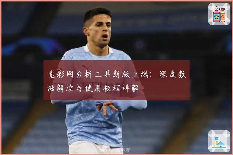 竞彩网分析工具新版上线：深度数据解读与使用教程详解