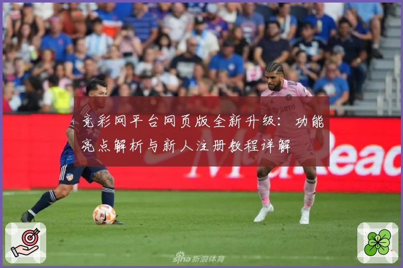 竞彩网平台网页版全新升级：功能亮点解析与新人注册教程详解