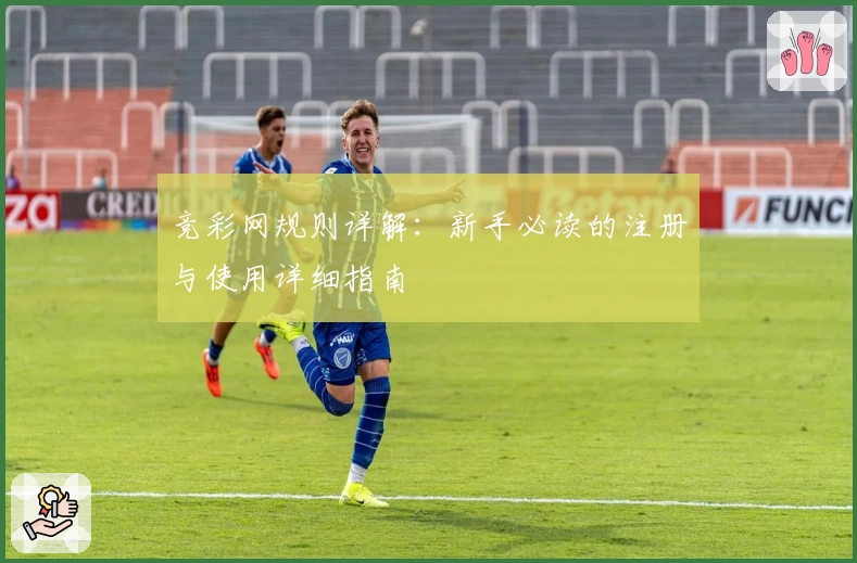 竞彩网规则详解：新手必读的注册与使用详细指南