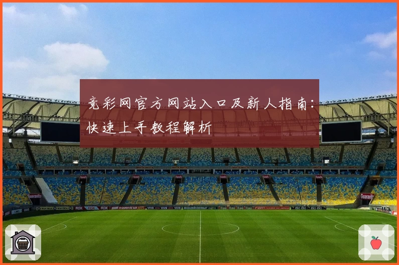 竞彩网官方网站入口及新人指南：快速上手教程解析