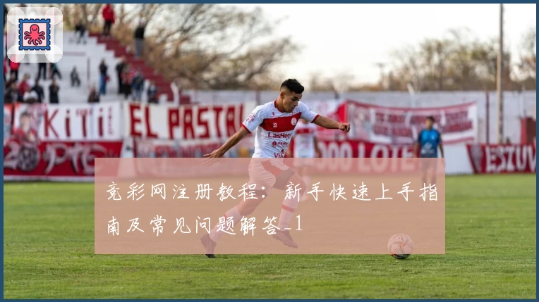 竞彩网注册教程：新手快速上手指南及常见问题解答_1
