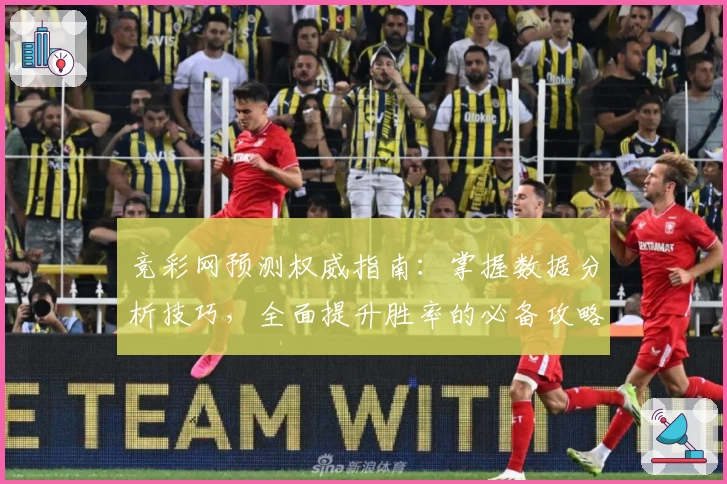 竞彩网预测权威指南：掌握数据分析技巧，全面提升胜率的必备攻略